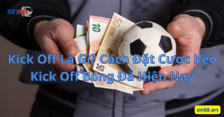 Kick Off Là Gì? Cách Đặt Cược Kèo Kick Off Bóng Đá Hiện Nay