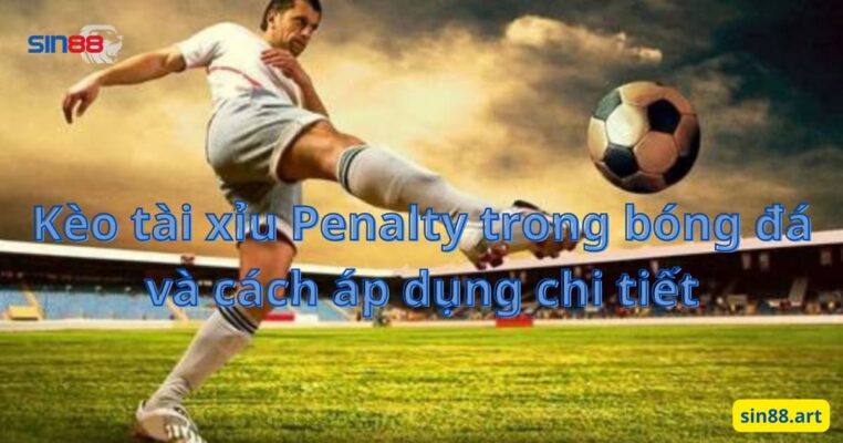 Kèo tài xỉu Penalty trong bóng đá và cách áp dụng chi tiết