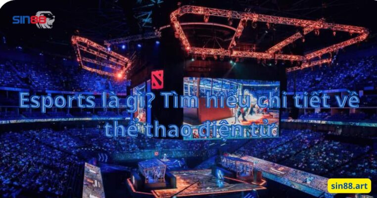 Esports là gì? Tìm hiểu chi tiết về thể thao điện tử