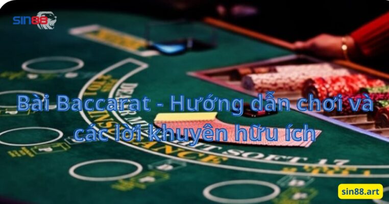 Bài Baccarat - Hướng dẫn chơi và các lời khuyên hữu ích