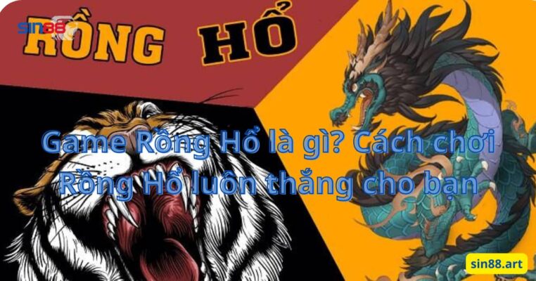 Game Rồng Hổ là gì? Cách chơi Rồng Hổ luôn thắng cho bạn