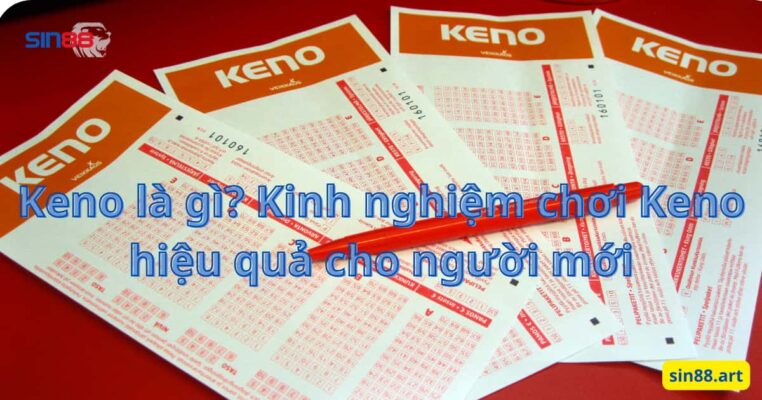 Keno là gì? Kinh nghiệm chơi Keno hiệu quả cho người mới