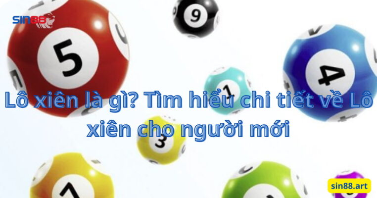 Lô xiên là gì? Tìm hiểu chi tiết về Lô xiên cho người mới