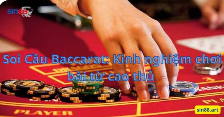 Soi Cầu Baccarat: Kinh nghiệm chơi bài từ cao thủ