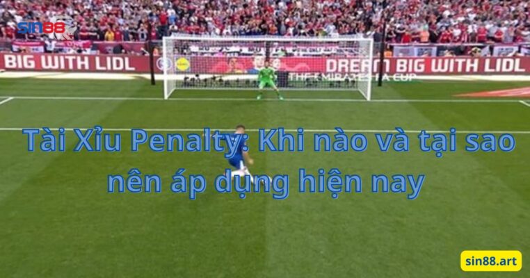 Tài Xỉu Penalty: Khi nào và tại sao nên áp dụng hiện nay